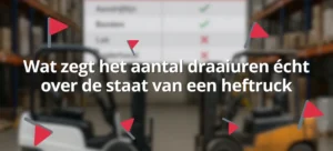 Wat zegt het aantal draaiuren écht over de staat van een heftruck?